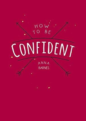 How to be Confident - Anna Barnes