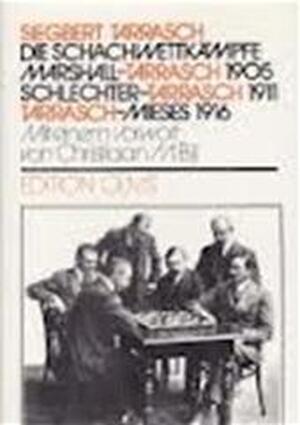 Die Schachwettkämpfe Marshall-Tarrasch 1905, Schlechter-Tarrasch 1911, Tarrasch-Mieses 1916 - Siegbert Tarrasch, Christiaan M. Bijl