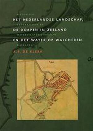 Het Nederlandse landschap de dorpen in Zeeland en het water op Walcheren - A.P. de Klerk Het Nederlandse landschap de dorpen in Zeeland en het water op Walcheren - A.P. de Klerk