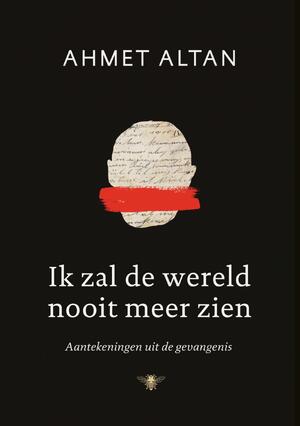 Ik zal de wereld nooit meer zien - Ahmet Altan Ik zal de wereld nooit meer zien - Ahmet Altan