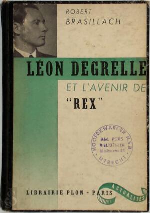 Léon Degrelle et l'avenir de Rex - Robert Brasillach Léon Degrelle et l'avenir de Rex - Robert Brasillach