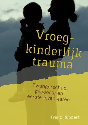 Vroegkinderlijk trauma - Franz Ruppert Vroegkinderlijk trauma - Franz Ruppert