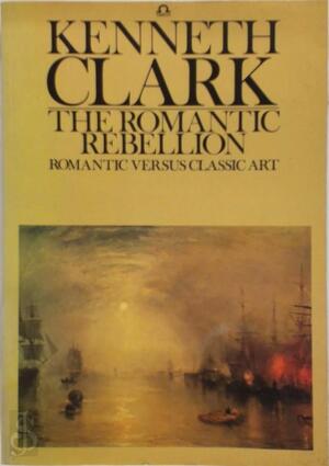The romantic rebellion - Kenneth Clark