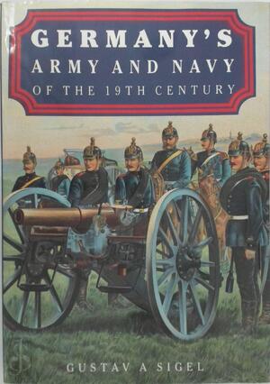 Germany's Army and Navy of the 19th Century - Gustav A. Sigel, Generalmajor Von Specht Germany's Army and Navy of the 19th Century - Gustav A. Sigel, Generalmajor Von Specht