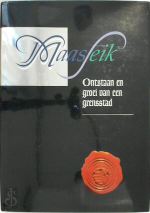 Maaseik, ontstaan en groei van een grensstad - Martin Boonen