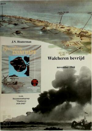 Walcheren bevrijd - een fotografisch overzicht van de operaties ter bevrijding van Walcheren in november 1944 - J.N. Houterman, J. Tuynman, Documentatiegroep "walcheren 1939-1945"