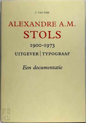 Alexandre A.M. Stols. 1900-1973. Uitgever | Typograaf. Een documentatie - C. van Dijk, H.J. Duijzer Alexandre A.M. Stols. 1900-1973. Uitgever | Typograaf. Een documentatie - C. van Dijk, H.J. Duijzer
