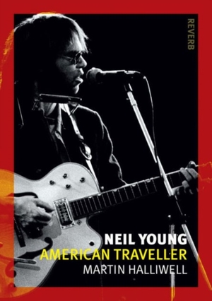 Neil young: american traveller - Martin Halliwell Neil young: american traveller - Martin Halliwell