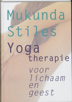 Yogatherapie voor lichaam en geest - Mukunda Stiles Yogatherapie voor lichaam en geest - Mukunda Stiles