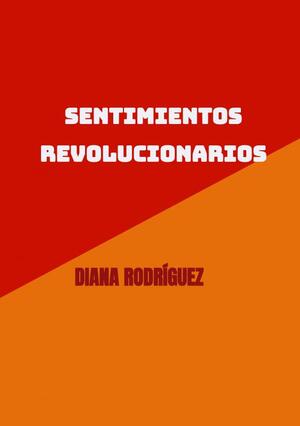 Sentimientos revolucionarios - Diana Rodríguez Sentimientos revolucionarios - Diana Rodríguez