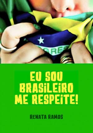 Eu sou brasileiro Me respeite ! - Renata Ramos Eu sou brasileiro Me respeite ! - Renata Ramos