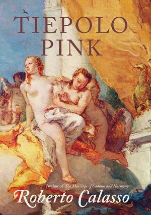 Tiepolo Pink - Roberto Calasso Tiepolo Pink - Roberto Calasso