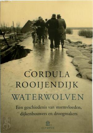 Waterwolven: een geschiedenis van stormvloeden, dijkenbouwers en droogmakers - Cordula Rooijendijk Waterwolven: een geschiedenis van stormvloeden, dijkenbouwers en droogmakers - Cordula Rooijendijk