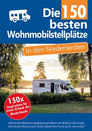 Die 150 besten Wohnmobilstellplätze in den Niederlanden - Nicolette Knobbe, Nynke Broekhuis Die 150 besten Wohnmobilstellplätze in den Niederlanden - Nicolette Knobbe, Nynke Broekhuis