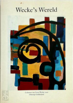 Wecke's Wereld: columns voor Omroep Gelderland - Léon Wecke