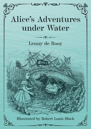 Alice's Adventures under Water - Lenny de Rooy Alice's Adventures under Water - Lenny de Rooy