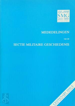 Mededelingen van de sectie militaire geschiedenis - 100 jaar SMG 1891-1991 - Drs. P.H. Kamphuis, Drs. B. Schoenmaker Mededelingen van de sectie militaire geschiedenis - 100 jaar SMG 1891-1991 - Drs. P.H. Kamphuis, Drs. B. Schoenmaker