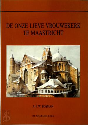 De Onze Lieve Vrouwekerk te Maastricht - A. F. W. Bosman