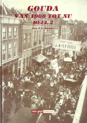 Gouda van 1900 tot nu deel 2 - W.G. Janssen Gouda van 1900 tot nu deel 2 - W.G. Janssen
