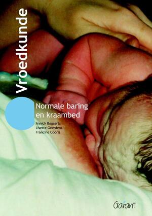 Vroedkunde. normale baring en kraambed - Annick Bogaerts, Lisette Geerdens, Francine Gooris Vroedkunde. normale baring en kraambed - Annick Bogaerts, Lisette Geerdens, Francine Gooris