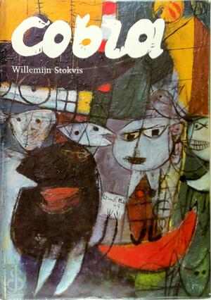 COBRA : De Internationale van Experimentele Kunstenaars - Willemijn Stokvis