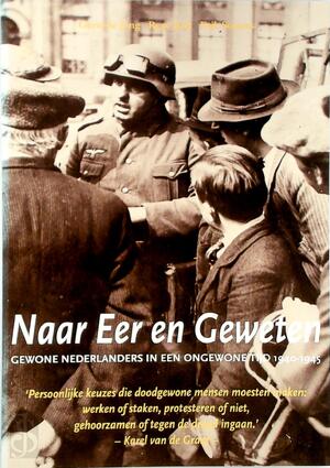 Naar eer en geweten: gewone Nederlanders in een ongewone tijd, 1940-1945 - Gerie de Jong, René Kok, Erik Somers Naar eer en geweten: gewone Nederlanders in een ongewone tijd, 1940-1945 - Gerie de Jong, René Kok, Erik Somers