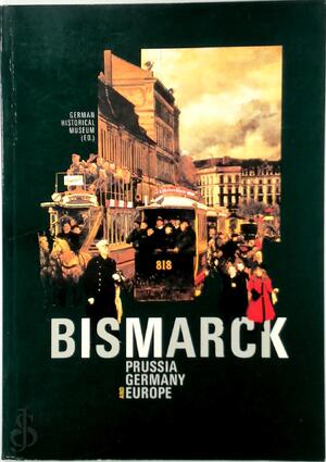 Bismarck : Preussen, Deutschland und Europa - 