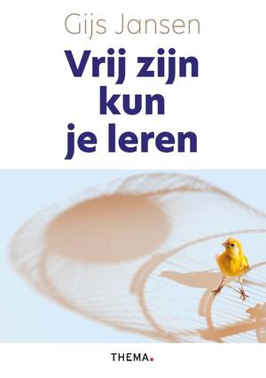 Vrij zijn kun je leren - Gijs Jansen Vrij zijn kun je leren - Gijs Jansen