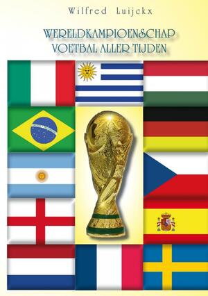 Het wereldkampioenschap voetbal aller tijden - Wilfred Luijckx Het wereldkampioenschap voetbal aller tijden - Wilfred Luijckx