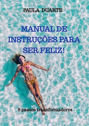 Manual de instruções para ser feliz! - Paula Duarte