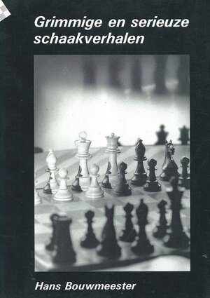 Serieuze en grimmige schaakverhalen - Hans Bouwmeester Serieuze en grimmige schaakverhalen - Hans Bouwmeester