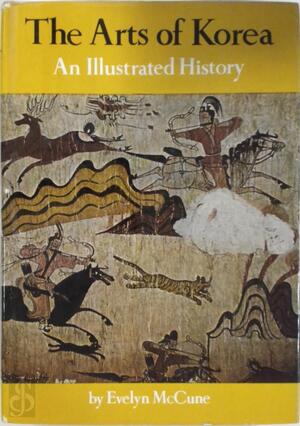 The Arts of Korea - An illustrated History - Evelyn McCune