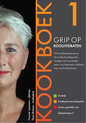 Grip op Koolhydraten Kookboek 1 - Yvonne Lemmers ; Thea Bremer Grip op Koolhydraten Kookboek 1 - Yvonne Lemmers ; Thea Bremer