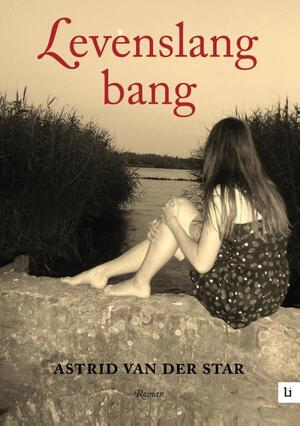 Levenslang bang - Astrid van der Star Levenslang bang - Astrid van der Star
