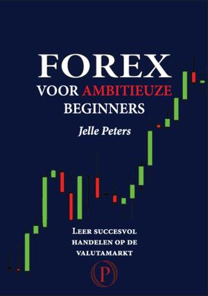 Forex voor ambitieuze beginners - Jelle Peters Forex voor ambitieuze beginners - Jelle Peters