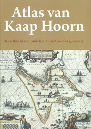 Atlas van Kaap Hoorn - Kaartbeeld van zuidelijk Zuid-Amerika 1500-1725 - Maarten Klein ; Cees Paul ; Pieter Kroon
