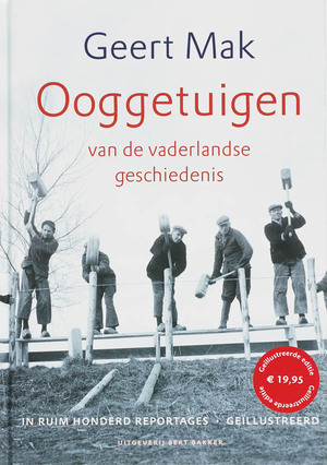 Ooggetuigen van de vaderlandse geschiedenis in meer dan honderd reportages - Geert Mak