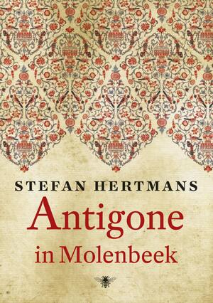 Antigone in Molenbeek - Stefan Hertmans Antigone in Molenbeek - Stefan Hertmans