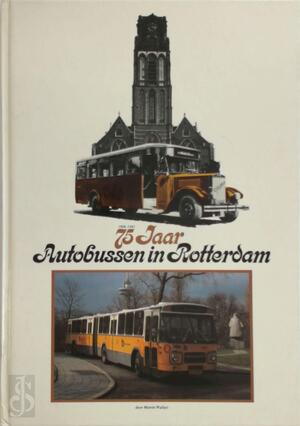 75 jaar autobussen in Rotterdam, 1906-1981 - Martin Wallast 75 jaar autobussen in Rotterdam, 1906-1981 - Martin Wallast