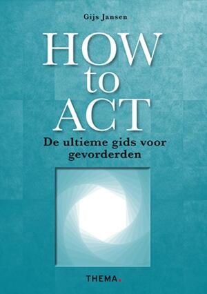 How to ACT - Gijs Jansen How to ACT - Gijs Jansen