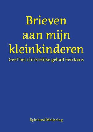 Brieven aan mijn kleinkinderen - Eginhard Meijering Brieven aan mijn kleinkinderen - Eginhard Meijering
