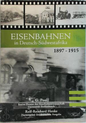 Eisenbahnen in Deutsch-Südwestafrika, 1897-1915 - Gerhardus Pool, Rolf-Reinhard Henke Eisenbahnen in Deutsch-Südwestafrika, 1897-1915 - Gerhardus Pool, Rolf-Reinhard Henke