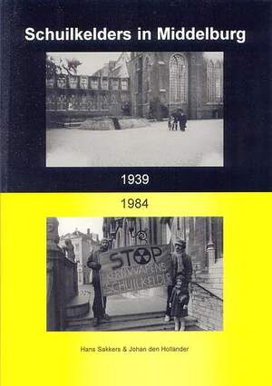 Bouwgeschiedenis van schuilkelders in Middelburg 1939-1984 - H. Sakkers, J.J. den Hollander Bouwgeschiedenis van schuilkelders in Middelburg 1939-1984 - H. Sakkers, J.J. den Hollander