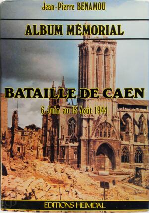 Bataille de Caen: 6 Juin au 15 Août 1944 - Jean-Pierre Benamou, Georges Bernage Bataille de Caen: 6 Juin au 15 Août 1944 - Jean-Pierre Benamou, Georges Bernage