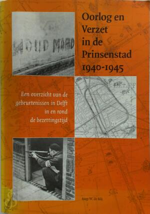Oorlog en Verzet in de Prinsenstad 1940-1945 - J.W. de Blij Oorlog en Verzet in de Prinsenstad 1940-1945 - J.W. de Blij