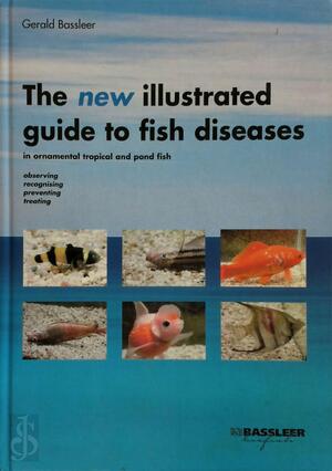 The new illustrated guide to fish diseases in ornamental tropical and pond fish - Gerald Bassleer