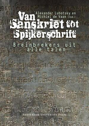 Van Sanskriet tot Spijkerschrift - Alexander Lubotsky, Michiel de Vaan Van Sanskriet tot Spijkerschrift - Alexander Lubotsky, Michiel de Vaan