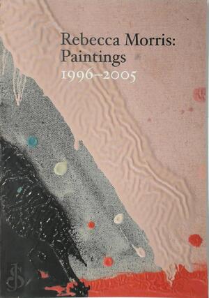 Rebecca Morris 1996-2005 - Rebecca Morris, Stephen Westfall, Diedrich Diederichsen