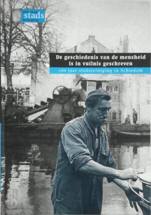 De geschiedenis van de mensheid is in vuilnis geschreven - 100 jaar stadsreiniging in Schiedam - Mari Dingenouts [Red.], André Hertog [Red.], Piet Jongbloed [Red.]