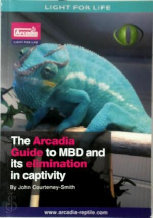 The Arcadia Guide To MBD And Its Elimination In Captivity - John Courteney-Smith